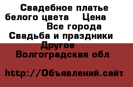 Свадебное платье белого цвета  › Цена ­ 10 000 - Все города Свадьба и праздники » Другое   . Волгоградская обл.